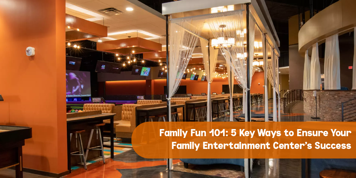 Family Fun 101: 5 Key Ways to Ensure Your Family Entertainment Centers Success